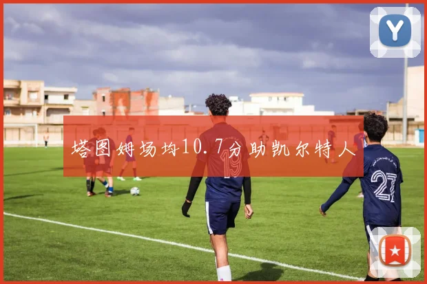 塔图姆场均10.7分助凯尔特人