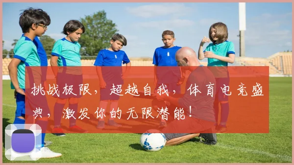 挑战极限，超越自我，体育电竞盛典，激发你的无限潜能！