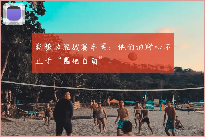 新势力混战赛车圈,他们的野心不止于“圈地自萌”!