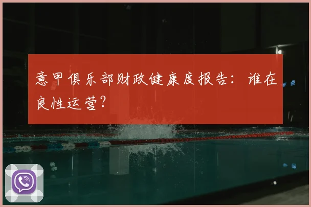 意甲俱乐部财政健康度报告:谁在良性运营?