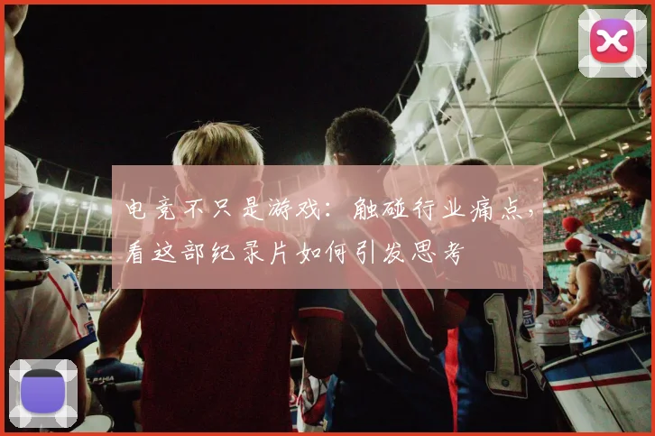 电竞不只是游戏：触碰行业痛点，看这部纪录片如何引发思考