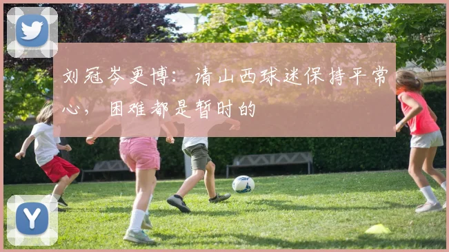 刘冠岑更博：请山西球迷保持平常心，困难都是暂时的
