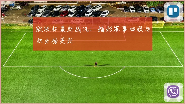 欧联杯最新战况：精彩赛事回顾与积分榜更新