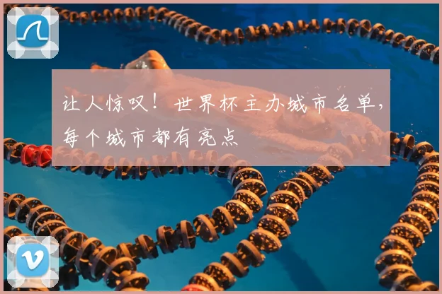 让人惊叹！世界杯主办城市名单，每个城市都有亮点