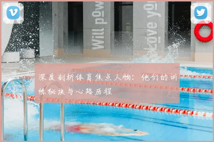 深度剖析体育焦点人物：他们的训练秘诀与心路历程