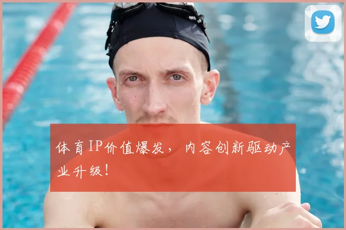 体育IP价值爆发,内容创新驱动产业升级!