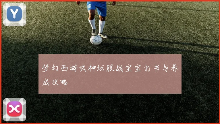 梦幻西游武神坛服战宝宝打书与养成攻略