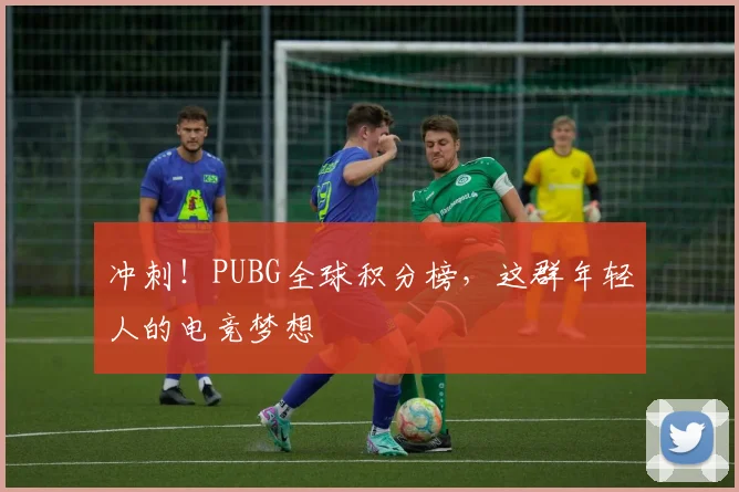 冲刺!PUBG全球积分榜,这群年轻人的电竞梦想