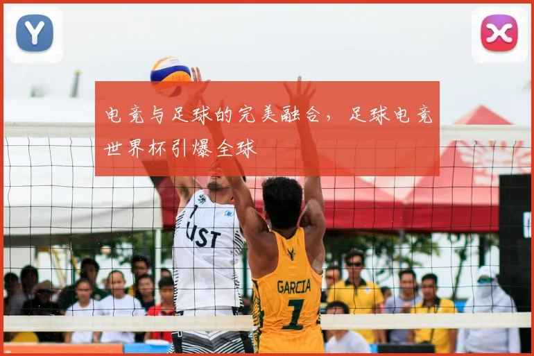 电竞与足球的完美融合,足球电竞世界杯引爆全球