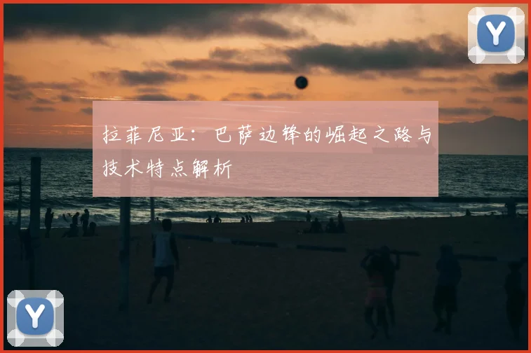 拉菲尼亚:巴萨边锋的崛起之路与技术特点解析